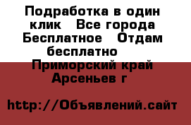 Подработка в один клик - Все города Бесплатное » Отдам бесплатно   . Приморский край,Арсеньев г.